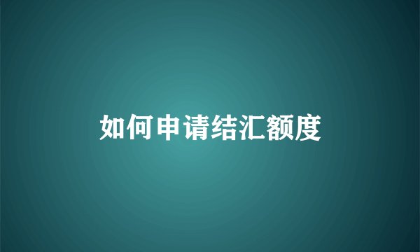 如何申请结汇额度