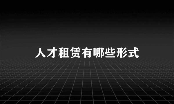 人才租赁有哪些形式