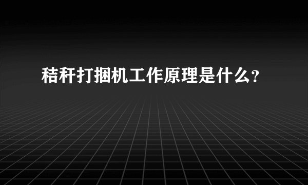 秸秆打捆机工作原理是什么？