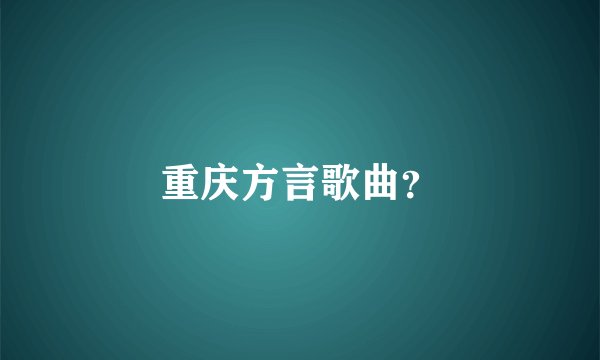 重庆方言歌曲?