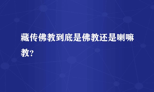 藏传佛教到底是佛教还是喇嘛教？