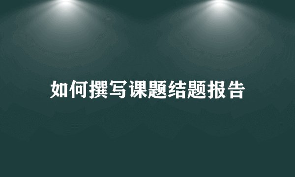如何撰写课题结题报告