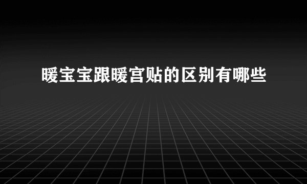 暖宝宝跟暖宫贴的区别有哪些