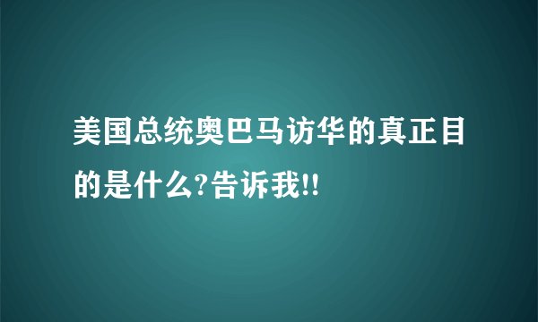 美国总统奥巴马访华的真正目的是什么?告诉我!!