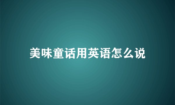 美味童话用英语怎么说