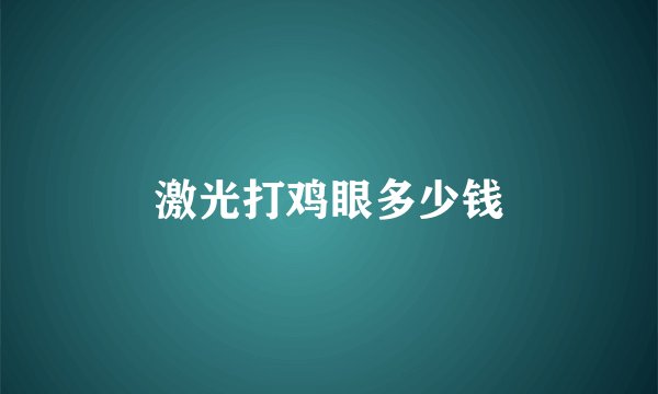激光打鸡眼多少钱