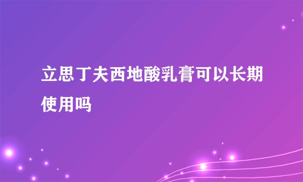 立思丁夫西地酸乳膏可以长期使用吗