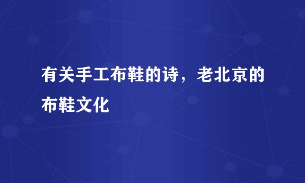 有关手工布鞋的诗,老北京的布鞋文化