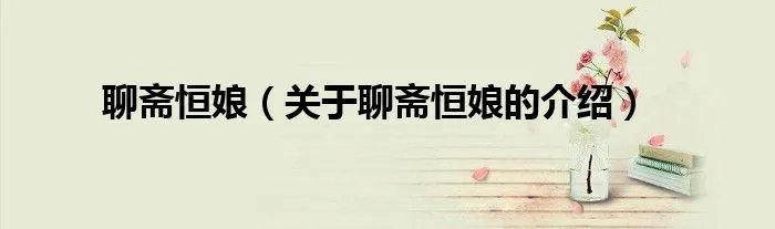 聊斋恒娘（关于聊斋恒娘的介绍）