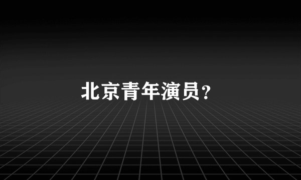 北京青年演员？