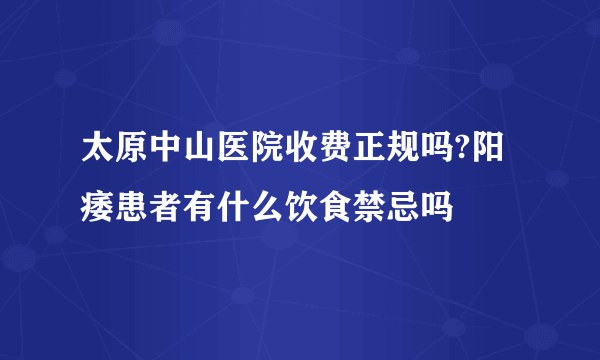太原中山医院收费正规吗?阳痿患者有什么饮食禁忌吗