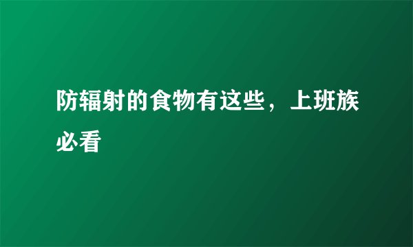 防辐射的食物有这些，上班族必看