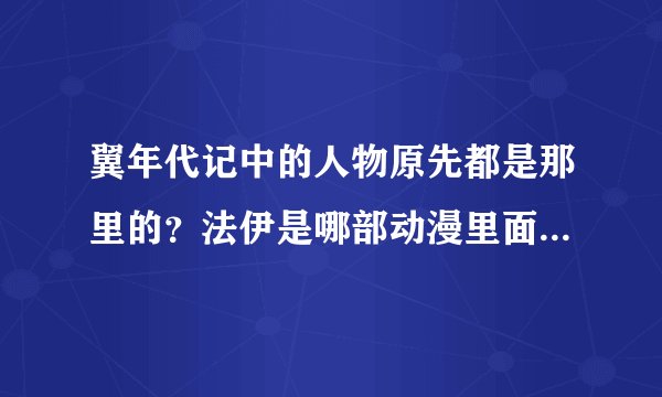翼年代记中的人物原先都是那里的?法伊是哪部动漫里面的主角?