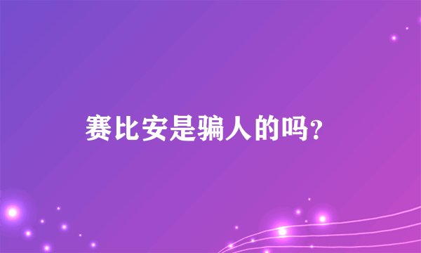 赛比安是骗人的吗?