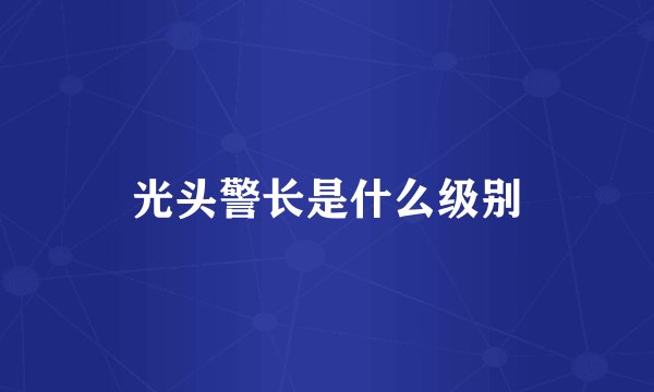 光头警长是什么级别