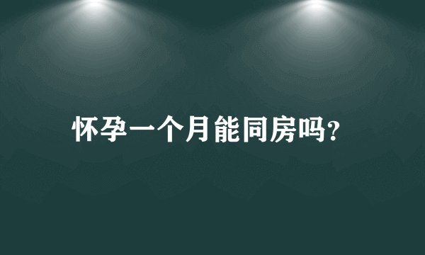 怀孕一个月能同房吗?
