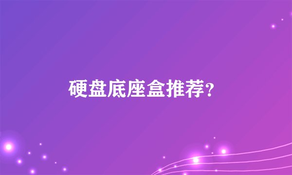 硬盘底座盒推荐？