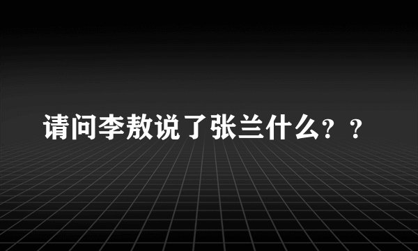 请问李敖说了张兰什么？？