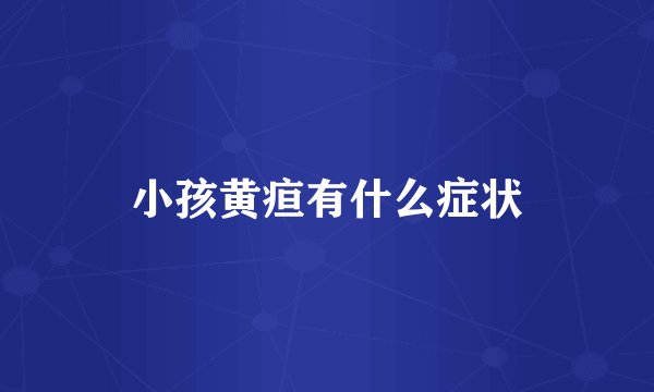 小孩黄疸有什么症状
