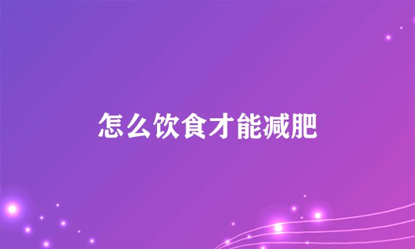 怎么饮食才能减肥