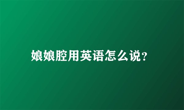 娘娘腔用英语怎么说？