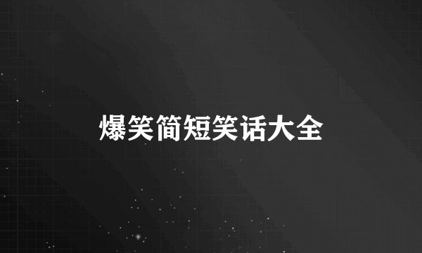 爆笑简短笑话大全
