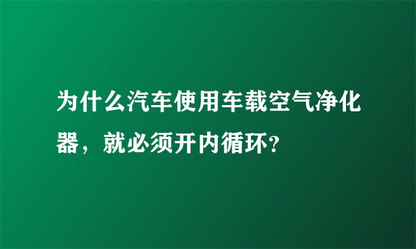为什么汽车使用车载空气净化器，就必须开内循环？