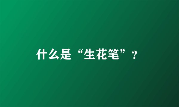 什么是“生花笔”？