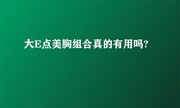 大E点美胸组合真的有用吗?