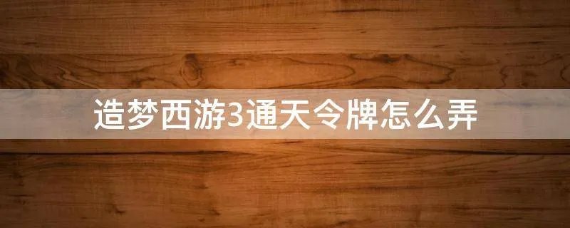 造梦西游3通天令牌怎么弄
