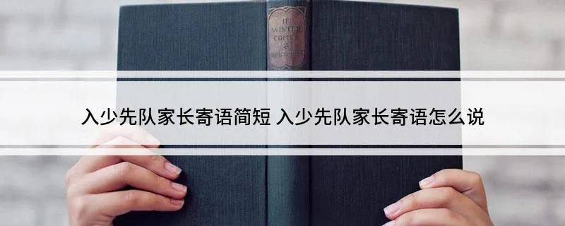 入少先队家长寄语简短 入少先队家长寄语怎么说