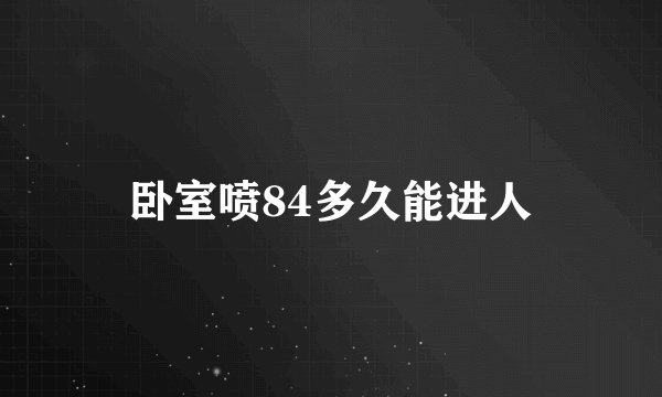 卧室喷84多久能进人