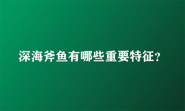 深海斧鱼有哪些重要特征？