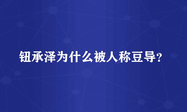 钮承泽为什么被人称豆导？