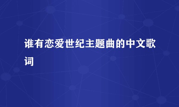 谁有恋爱世纪主题曲的中文歌词