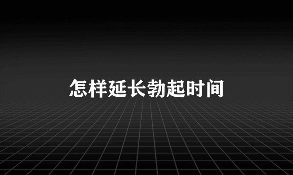 怎样延长勃起时间