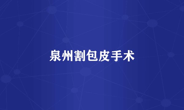 泉州割包皮手术