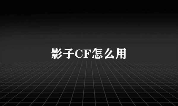 影子CF怎么用