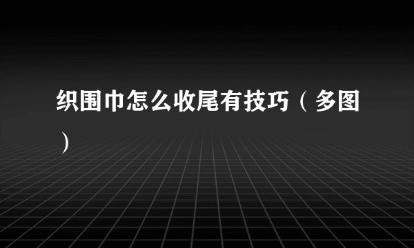 织围巾怎么收尾有技巧（多图）