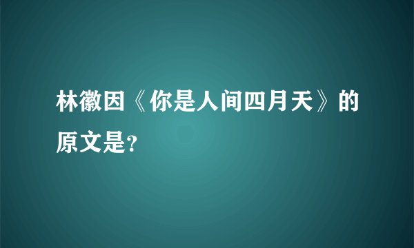 林徽因《你是人间四月天》的原文是？