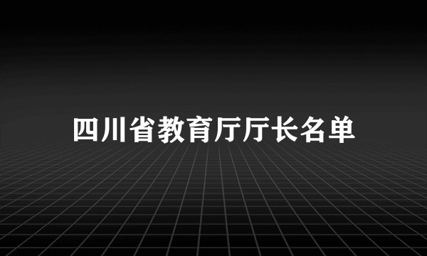 四川省教育厅厅长名单