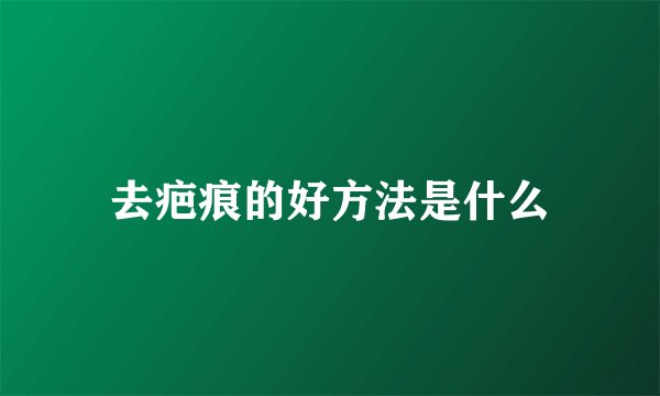 去疤痕的好方法是什么
