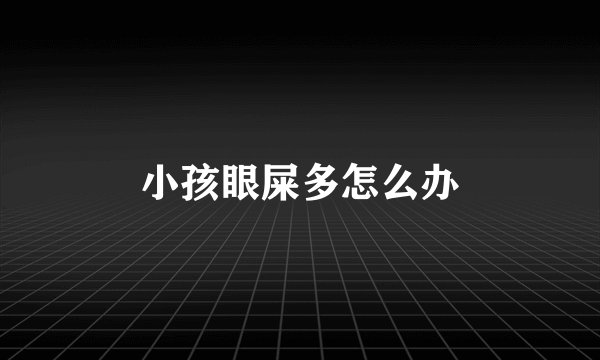 小孩眼屎多怎么办