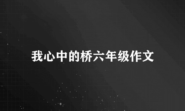 我心中的桥六年级作文