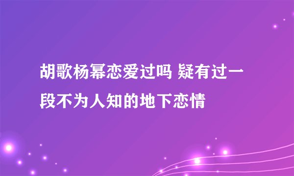 胡歌杨幂恋爱过吗 疑有过一段不为人知的地下恋情