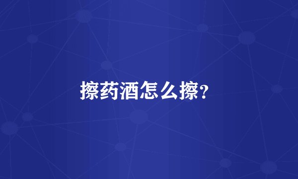 擦药酒怎么擦？