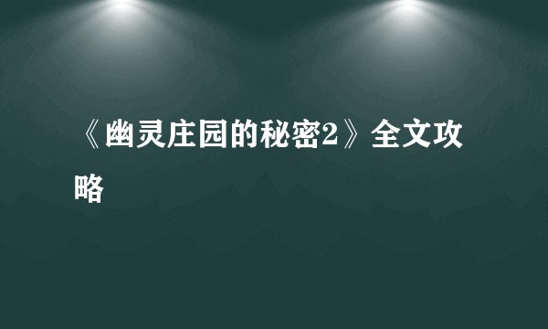 《幽灵庄园的秘密2》全文攻略