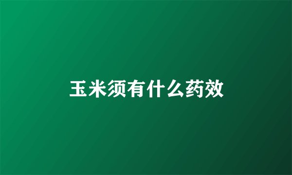 玉米须有什么药效