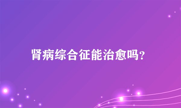 肾病综合征能治愈吗？