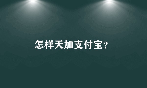怎样天加支付宝?